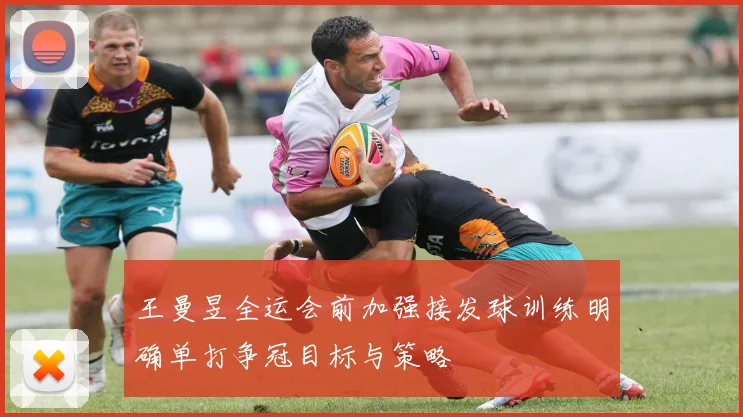 王曼昱全运会前加强接发球训练明确单打争冠目标与策略